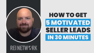How To Get 5 Hot Motivated Seller Leads In 30 Minutes
