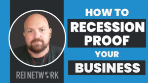 State of the REI Market - How to Recession Proof Your Business